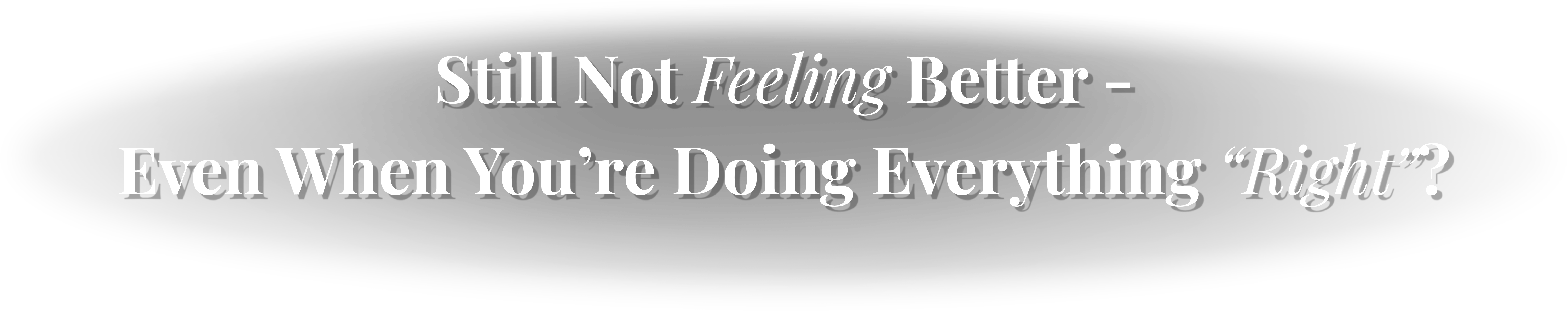 Still Not Feeling Better — Even When You’re Doing Everything “Right”?